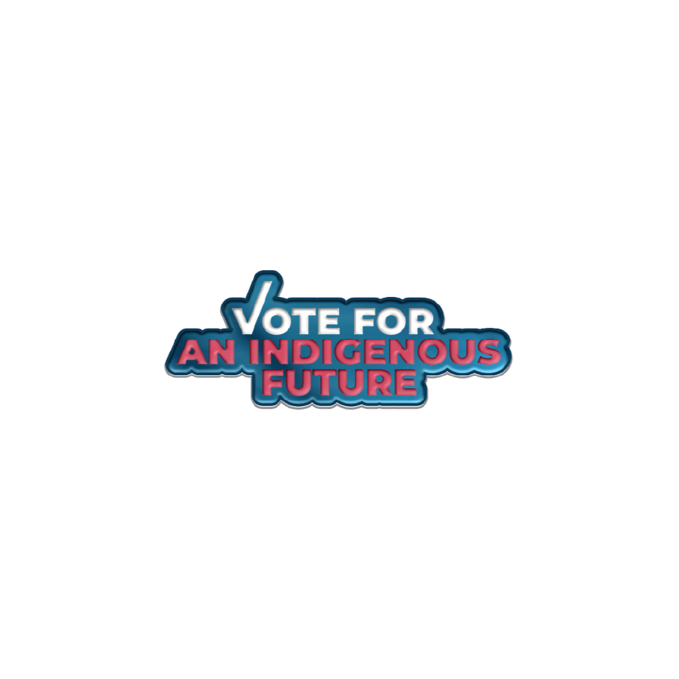 'VOTE FOR AN INDIGENOUS FUTURE' PIN
